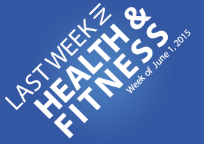 Last Week in Health & Fitness - 6/1/15
