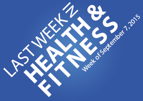 Last Week in Health & Fitness – September 7, 2015