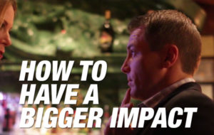 How You Can Have a Bigger Impact on People’s Lives